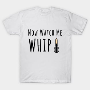 Now watch me whip T-Shirt